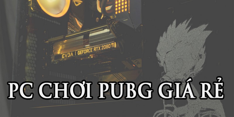 Xây dựng PC chơi PUBG sao cho hợp lý